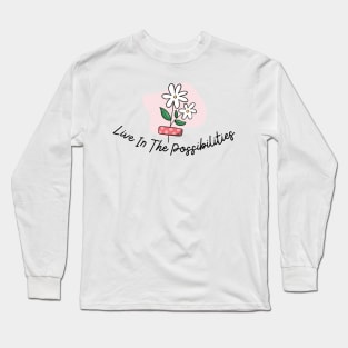 Live in the possibilities Long Sleeve T-Shirt